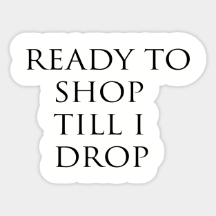 READY TO SHOP TILL I DROP Sticker